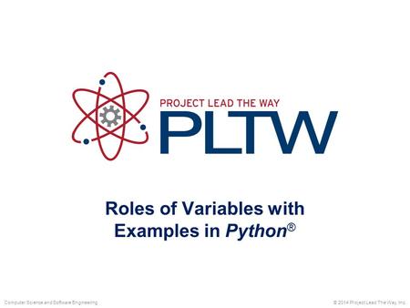 Roles of Variables with Examples in Python ® © 2014 Project Lead The Way, Inc.Computer Science and Software Engineering.