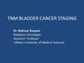 TNM BLADDER CANCER STAGING Dr. Mahnaz Roayaei Radiation Oncologist Assistant Professor Isfahan University of Medical Sciences.