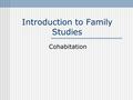 Introduction to Family Studies Cohabitation. Let ’ s begin with a definition of cohabitation: Cohabitation: The sharing of a household by unmarried individuals.