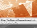 FSA - The Financial Supervision Authority Nele Piir, Marge Laan, Kadri Toks.