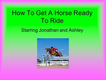 How To Get A Horse Ready To Ride Starring Jonathan and Ashley.