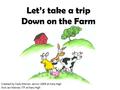 Let’s take a trip Down on the Farm Created by Cady Mercer, senior 2009 at Katy High And Jan Mercer, ITF at Katy High.