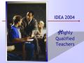 H ighly Qualified Teachers IDEA 2004. This module will look at: “Highly qualified” teachers as found in the ESEA “Highly qualified” special educators.