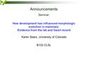 Announcements Seminar: How development has influenced morphologic evolution in mammals: Evidence from the lab and fossil record Karen Sears, University.
