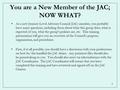 1 You are a New Member of the JAC; NOW WHAT? As a new Journey-Level Advisory Council (JAC) member, you probably have many questions, including those about.