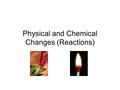 Physical and Chemical Changes (Reactions). Matter and Particles Matter is everything in the universe that has mass and takes up space Matter includes.