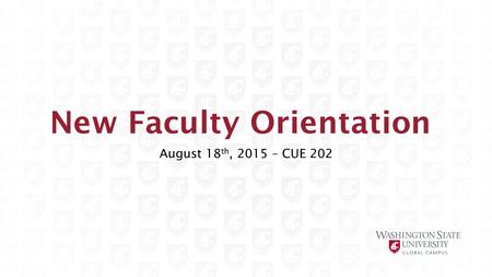 New Faculty Orientation August 18 th, 2015 – CUE 202.