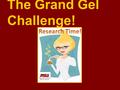 The Grand Gel Challenge!. The Grand Gel Challenge Physical and Chemical Changes of Properties.