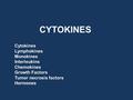 CYTOKINES Cytokines Lymphokines Monokines Interleukins Chemokines Growth Factors Tumor necrosis factors Hormones.