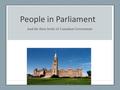 People in Parliament And the three levels of Canadian Government.