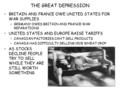 THE GREAT DEPRESSION BRITAIN AND FRANCE OWE UNITED STATES FOR WAR SUPPLIES –GERMANY OWES BRITAIN AND FRANCE WAR REPARATIONS UNITED STATES AND EUROPE RAISE.