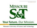 Your future. Our Mission. futurestudents.mst.edu Founded 1870 | Rolla, Missouri.