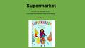 Supermarket Written by Kathleen Krull Illustrated By Melanie Hope Greenberg Unit 1 Week 4.