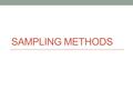 SAMPLING METHODS. Remember: How do we pick our sample? 6 main kinds of sampling The kind of sampling you choose depends on the type of survey you are.