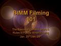 BIMM Filming 101 The Basics of Camera Shots & Rules to Follow When Filming Jan. 25 th /Jan. 28 th The Basics of Camera Shots & Rules to Follow When Filming.