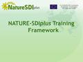 NATURE-SDIplus Training Framework Co-funded by the Community Programme eContentplus ECP-2007-GEO-317007.