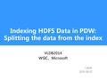 Indexing HDFS Data in PDW: Splitting the data from the index VLDB2014 WSIC、Microsoft Calvin 2015-08-01.