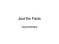 Just the Facts Documentary.