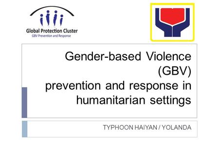 Gender-based Violence (GBV) prevention and response in humanitarian settings TYPHOON HAIYAN / YOLANDA.