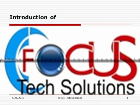 5/28/2016Focus Tech Solutions1 Introduction of. 5/28/2016Focus Tech Solutions2 About Focus  Focus Tech Solutions provides inspection services to manufacturers.
