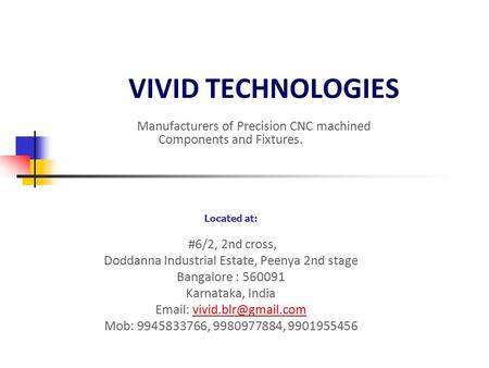 VIVID TECHNOLOGIES Manufacturers of Precision CNC machined Components and Fixtures. Located at: #6/2, 2nd cross, Doddanna Industrial Estate, Peenya 2nd.