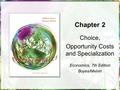 Chapter 2 Choice, Opportunity Costs and Specialization Economics, 7th Edition Boyes/Melvin.