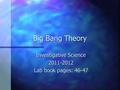 Big Bang Theory Investigative Science 2011-2012 Lab book pages: 46-47.