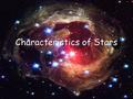Characteristics of Stars. Distances To The Stars Stars are separated by vast distances. Astronomers use units called light years to measure the distance.