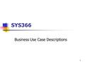 1 SYS366 Business Use Case Descriptions. 2 Today Identifying Business Use Cases Documenting Business Use Cases.