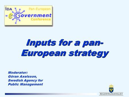 Moderator: Göran Axelsson, Swedish Agency for Public Management Inputs for a pan- European strategy.