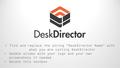 Find and replace the string “DeskDirector Name” with what you are calling DeskDirector Update slides with your logo and your own screenshots if needed.