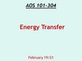 AOS 101-304 February 19/21 Energy Transfer. Four mechanisms of transfer Conduction Convection Advection Radiation.