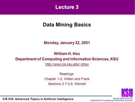 Kansas State University Department of Computing and Information Sciences CIS 830: Advanced Topics in Artificial Intelligence Monday, January 22, 2001 William.