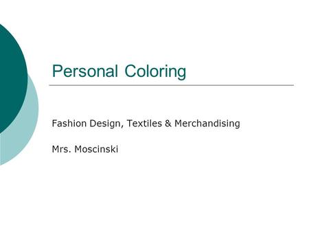 Personal Coloring Fashion Design, Textiles & Merchandising Mrs. Moscinski.
