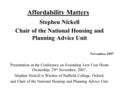 Affordability Matters Stephen Nickell Chair of the National Housing and Planning Advice Unit November, 2007 Presentation at the Conference on Extending.