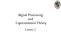 Signal Processing and Representation Theory Lecture 2.