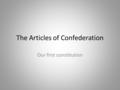 The Articles of Confederation Our first constitution.