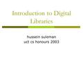 Introduction to Digital Libraries hussein suleman uct cs honours 2003.
