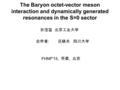 The Baryon octet-vector meson interaction and dynamically generated resonances in the S=0 sector 孙宝玺 北京工业大学 合作者 : 吕晓夫 四川大学 FHNP’15, 怀柔, 北京.