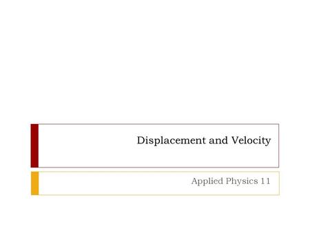 Displacement and Velocity Applied Physics 11. Position  Your position is the separation and direction from a reference point.  For example: 152 m [W]