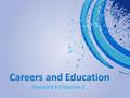 Careers and Education Standard 4 Objective 2. Education There are many educational programs and opportunities for those wishing to pursue training in.
