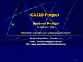 1 CS220 Project System Design 28 February 2004 Remember to submit your system analysis report Project Supervisor: Timothy Au