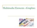 Multimedia Elements –Graphics. Graphics in Multimedia Applications.
