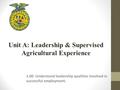 1.00: Understand leadership qualities involved in successful employment. Unit A: Leadership & Supervised Agricultural Experience.