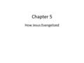 Chapter 5 How Jesus Evangelized. Father V Son V Spirit V Disciples V The Will of God V Life, for the glory of God, through words and actions.