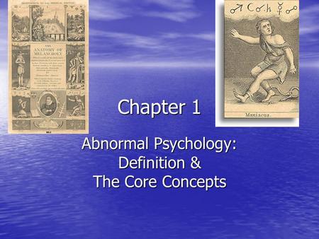 Chapter 1 Abnormal Psychology: Definition & The Core Concepts.