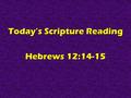 Today’s Scripture Reading Hebrews 12:14-15. Real Christians Are PEACEFUL Hebrews 12:14-15.