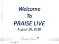 Song > Welcome To PRAISE LIVE August 28, 2010. Song > Heavenly Father We Appreciate You.