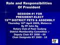 Role and Responsibilities Of President SESSION #1 FOR PRESIDENT-ELECT 19 TH DISTRICT PETS & ASSEMBLY Thursday 16 th April 2009, Malacca By PP John Ng Rotary.