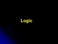 Logic. Statements, Connectives, and Quantifiers In symbolic logic, we only care whether statements are true or false – not their content. In logic, a.
